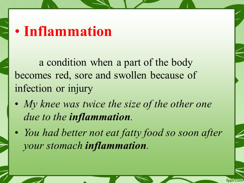 Inflammation a condition when a part of the body becomes red, sore and swollen